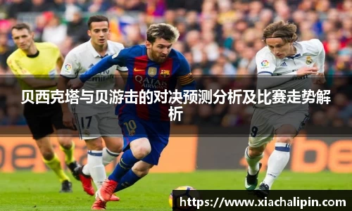 贝西克塔与贝游击的对决预测分析及比赛走势解析